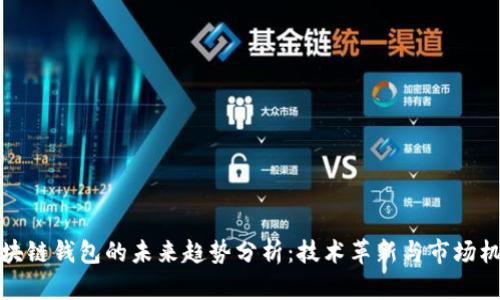 区块链钱包的未来趋势分析：技术革新与市场机遇