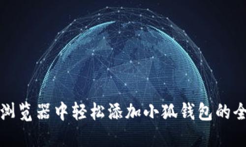 在谷歌浏览器中轻松添加小狐钱包的全面指南