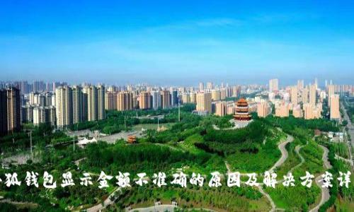 小狐钱包显示金额不准确的原因及解决方案详解