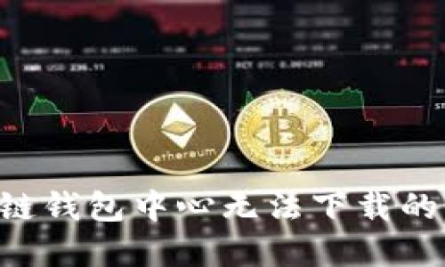 如何解决区块链钱包中心无法下载的问题：全面指南