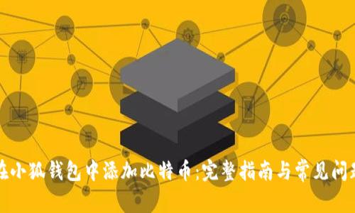 如何在小狐钱包中添加比特币：完整指南与常见问题解答