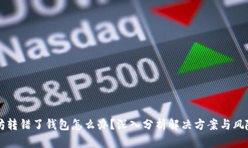 以太坊转错了钱包怎么办？深入分析解决方案与风险评估