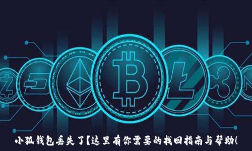  
小狐钱包丢失了？这里有你需要的找回指南与帮助！
