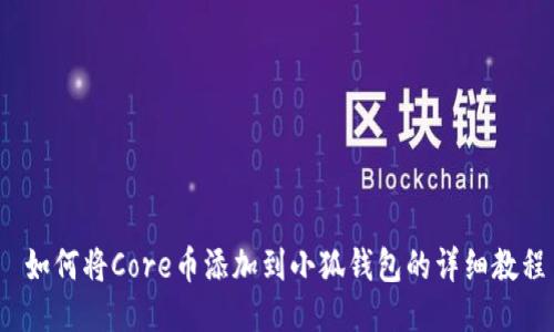  如何将Core币添加到小狐钱包的详细教程