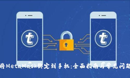 如何将MetaMask绑定到手机：全面指南与常见问题解答