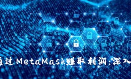 如何在2018年通过MetaMask赚取利润：深入分析与实践指南