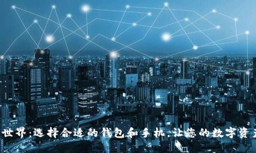 探索区块链世界：选择合适的钱包和手机，让您的数字资产安全无忧！