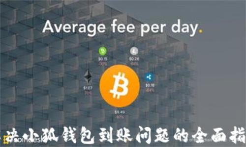 
解决小狐钱包到账问题的全面指南