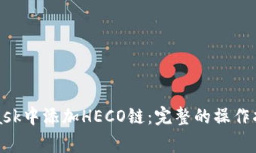 如何在MetaMask中添加HECO链：完整的操作指南及注意事项