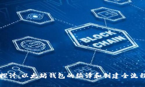 深入探讨：以太坊钱包的编译和创建全流程指南