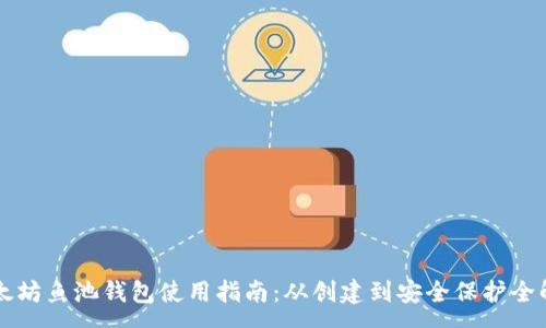 :
以太坊鱼池钱包使用指南：从创建到安全保护全解析