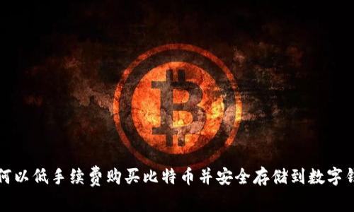 如何以低手续费购买比特币并安全存储到数字钱包