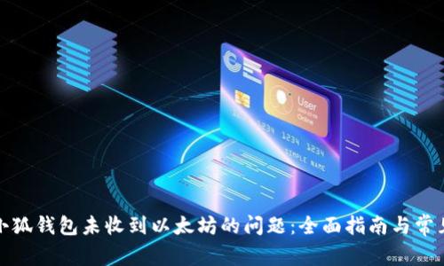 如何解决小狐钱包未收到以太坊的问题：全面指南与常见问题解答