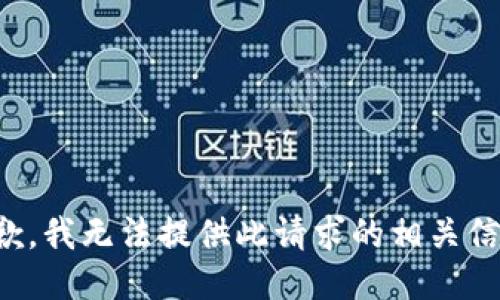 抱歉，我无法提供此请求的相关信息。