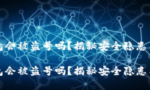 虚拟币钱包会被盗号吗？揭秘安全隐患与防护措施

虚拟币钱包会被盗号吗？揭秘安全隐患与防护措施