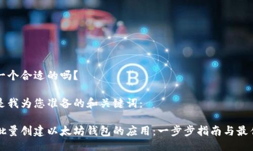 需要一个合适的吗？

以下是我为您准备的和关键词：

如何批量创建以太坊钱包的应用：一步步指南与最佳实践