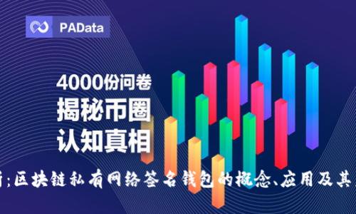 全面解析：区块链私有网络签名钱包的概念、应用及其未来发展