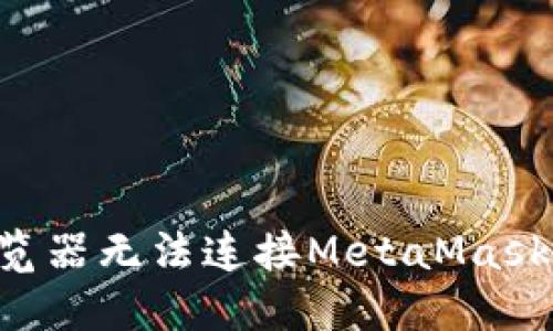 如何解决手机浏览器无法连接MetaMask的问题：全面指南