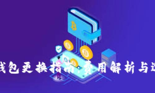 以太坊钱包更换指南：费用解析与选择建议