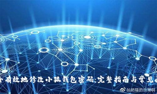 如何安全有效地修改小狐钱包密码：完整指南与常见问题解答