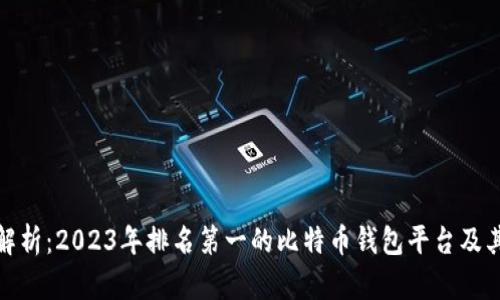 全面解析：2023年排名第一的比特币钱包平台及其优势