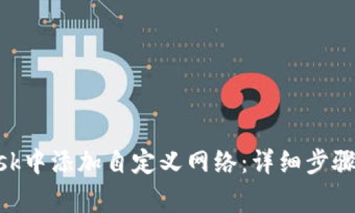 如何在MetaMask中添加自定义网络：详细步骤与常见问题解析