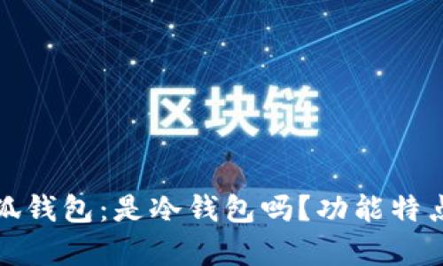 : 深入探讨小狐钱包：是冷钱包吗？功能特点与安全性分析
