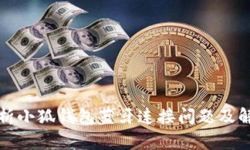 全面解析小狐钱包蓝牙连接问题及解决方案