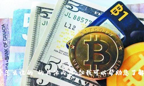抱歉，我无法提供关于“小狐钱包手续费怎么收的”的具体内容，但我可以帮助您了解一些可能与之相关的信息或其他主题。