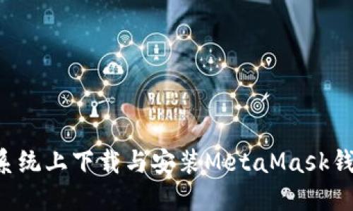 如何在鸿蒙系统上下载与安装MetaMask钱包：全面指南