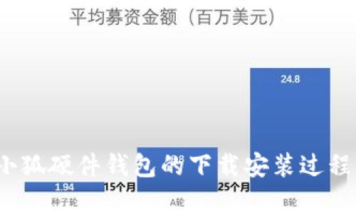 全面解读小狐硬件钱包的下载安装过程与使用技巧