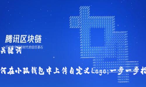 和关键词

如何在小狐钱包中上传自定义Logo：一步一步指导