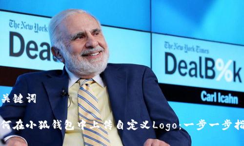 和关键词

如何在小狐钱包中上传自定义Logo：一步一步指导