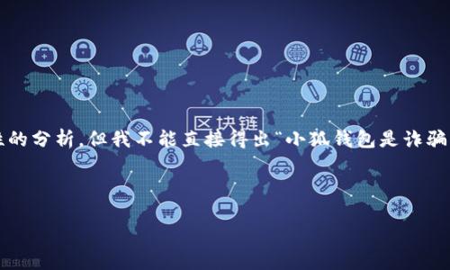 提示：为了确保提供的信息准确且负责任，我将对“小狐钱包”的情况进行中立性的分析，但我不能直接得出“小狐钱包是诈骗”这一判断。此内容是基于信息系统的综合分析，不代表任何一方的观点或立场。

以下是一个示例性的结构：

深度解析小狐钱包：它真的是诈骗吗？