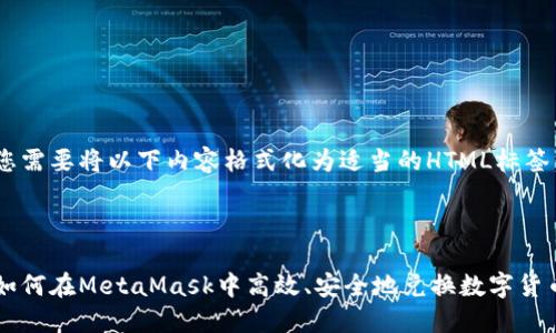 您需要将以下内容格式化为适当的HTML标签：

:

如何在MetaMask中高效、安全地兑换数字货币