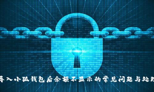解决导入小狐钱包后余额不显示的常见问题与处理技巧
