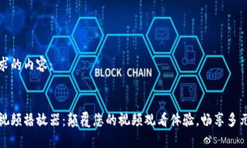 以下是您请求的内容：


小狐零钱包视频播放器：颠覆您的视频观看体验，畅享多元化视听盛宴