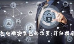 如何找到小狐钱包电脑安装包的位置：详细指南