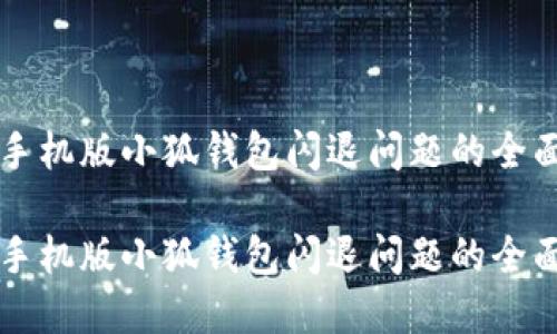 解决手机版小狐钱包闪退问题的全面指南

解决手机版小狐钱包闪退问题的全面指南