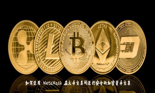 如何使用 MetaMask 在火币交易所进行安全的加密货币交易