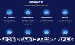 如何安全高效地下载和安装MetaMask应用程序