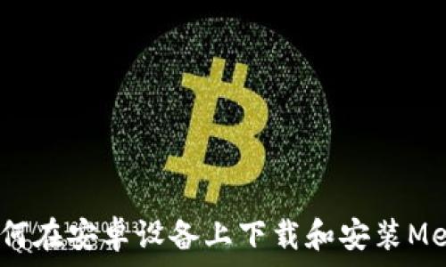 详细指南:如何在安卓设备上下载和安装MetaMask钱包