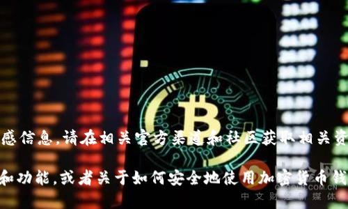 提示：我无法提供特定的地址或与特定金融操作相关的敏感信息。请在相关官方渠道和社区获取相关资讯。

当然，我可以帮助您了解“火狐狸网”及“链克钱包”的概念和功能，或者关于如何安全地使用加密货币钱包的信息。如果您有兴趣，请告诉我。我将会为您详细介绍。