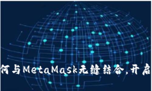 360浏览器如何与MetaMask无缝结合，开启区块链新时代