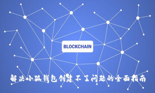 解决小狐钱包创建不了问题的全面指南