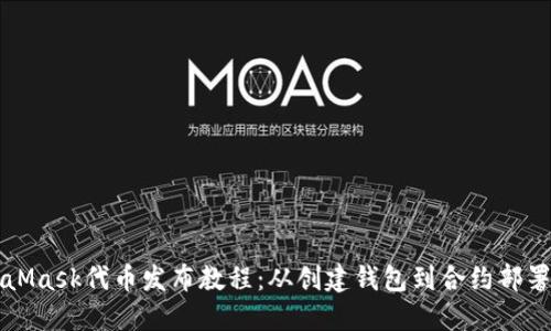 一站式MetaMask代币发布教程：从创建钱包到合约部署的全面指南