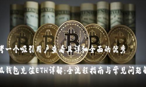 思考一个吸引用户查看且详细全面的优秀

小狐钱包充值ETH详解：全流程指南与常见问题解答