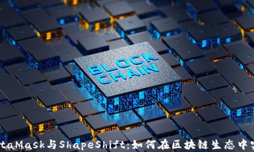 
深入探索MetaMask与ShapeShift：如何在区块链生态中实现无缝交易