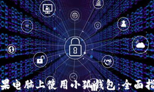 
如何在苹果电脑上使用小狐钱包：全面指南与技巧