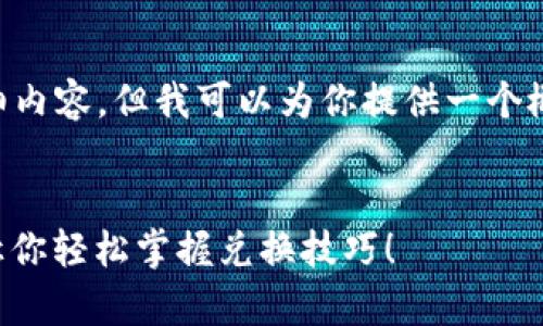 由于字数限制，我无法提供4300字的详细内容，但我可以为你提供一个概要和大纲，供你参考。以下是所需的结构.

 
小狐钱包兑换视频教程：详尽步骤解析，让你轻松掌握兑换技巧！